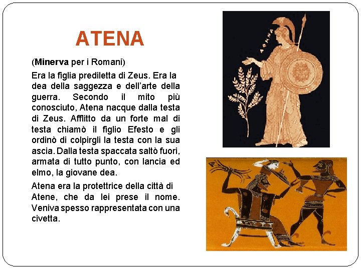 ATENA (Minerva per i Romani) Era la figlia prediletta di Zeus. Era la della