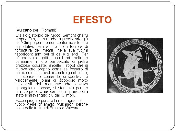 EFESTO (Vulcano per i Romani) Era il dio storpio del fuoco. Sembra che fu EFESTO (Vulcano per i Romani) Era il dio storpio del fuoco. Sembra che fu