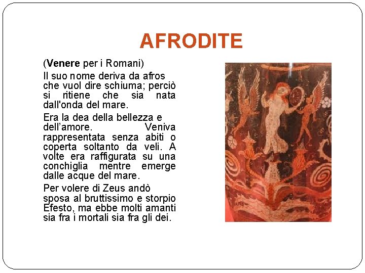 AFRODITE (Venere per i Romani) Il suo nome deriva da afros che vuol dire