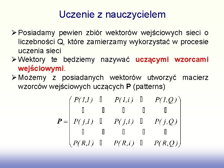 Uczenie z nauczycielem Posiadamy pewien zbiór wektorów wejściowych sieci o liczebności Q, które zamierzamy