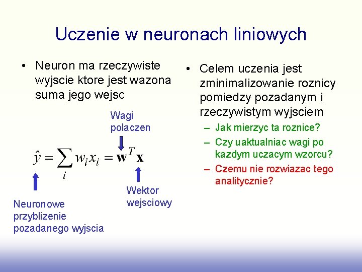 Uczenie w neuronach liniowych • Neuron ma rzeczywiste wyjscie ktore jest wazona suma jego