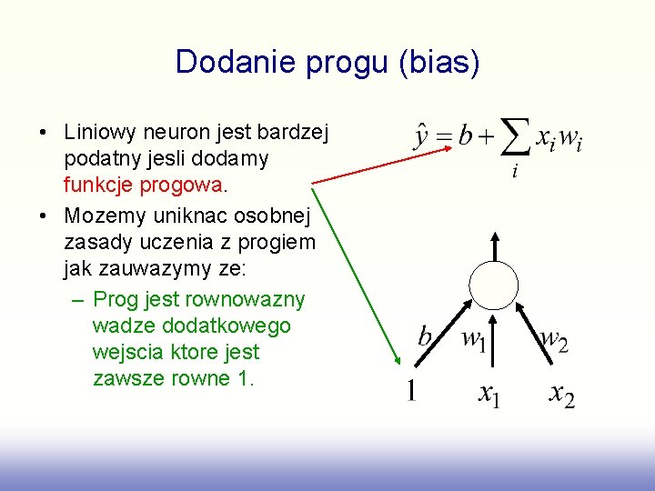 Dodanie progu (bias) • Liniowy neuron jest bardzej podatny jesli dodamy funkcje progowa. •