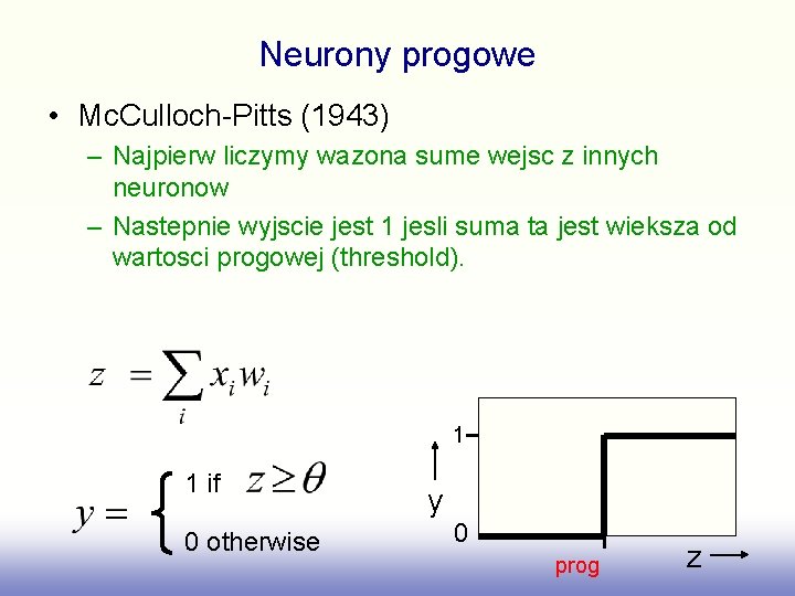 Neurony progowe • Mc. Culloch-Pitts (1943) – Najpierw liczymy wazona sume wejsc z innych