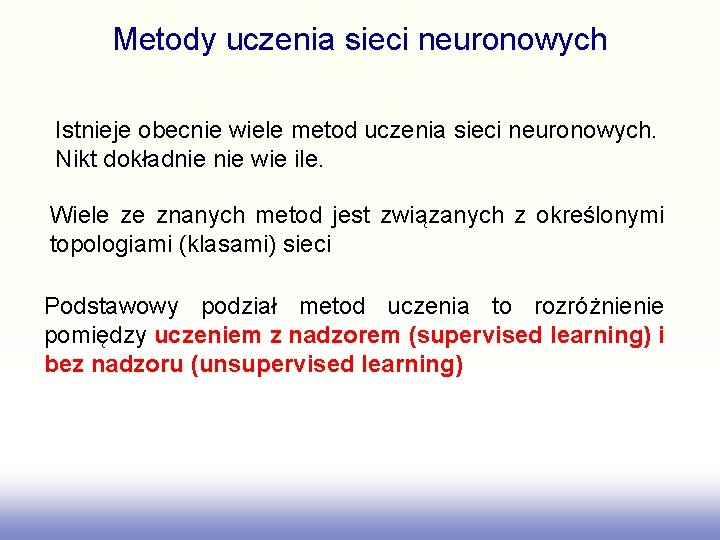 Metody uczenia sieci neuronowych Istnieje obecnie wiele metod uczenia sieci neuronowych. Nikt dokładnie wie