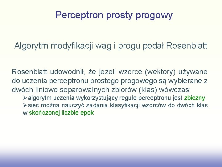 Perceptron prosty progowy Algorytm modyfikacji wag i progu podał Rosenblatt udowodnił, że jeżeli wzorce