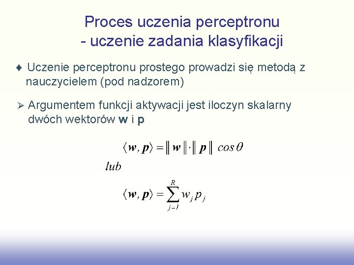 Proces uczenia perceptronu - uczenie zadania klasyfikacji Uczenie perceptronu prostego prowadzi się metodą z
