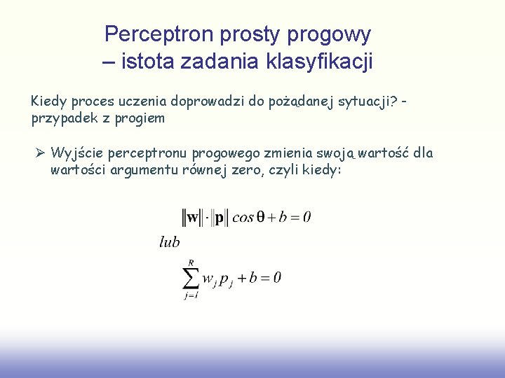 Perceptron prosty progowy – istota zadania klasyfikacji Kiedy proces uczenia doprowadzi do pożądanej sytuacji?