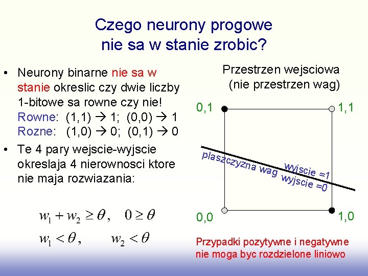 Czego neurony progowe nie sa w stanie zrobic? • Neurony binarne nie sa w