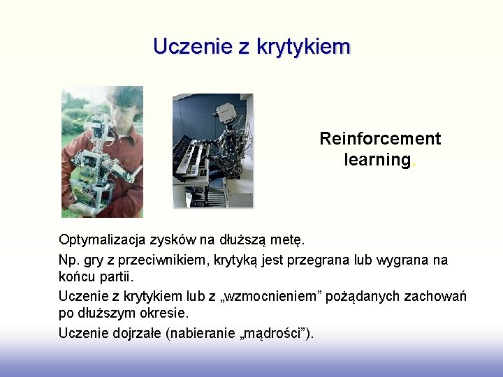 Uczenie z krytykiem Reinforcement learning. Optymalizacja zysków na dłuższą metę. Np. gry z przeciwnikiem,