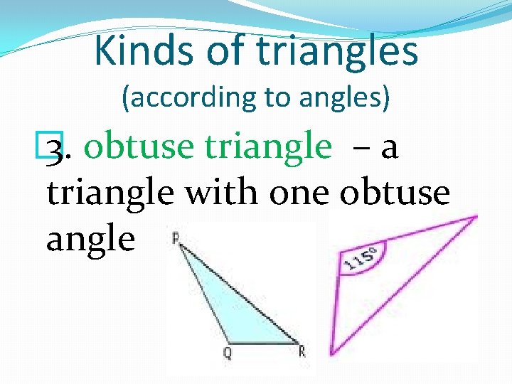 Kinds of triangles (according to angles) � 3. obtuse triangle – a triangle with
