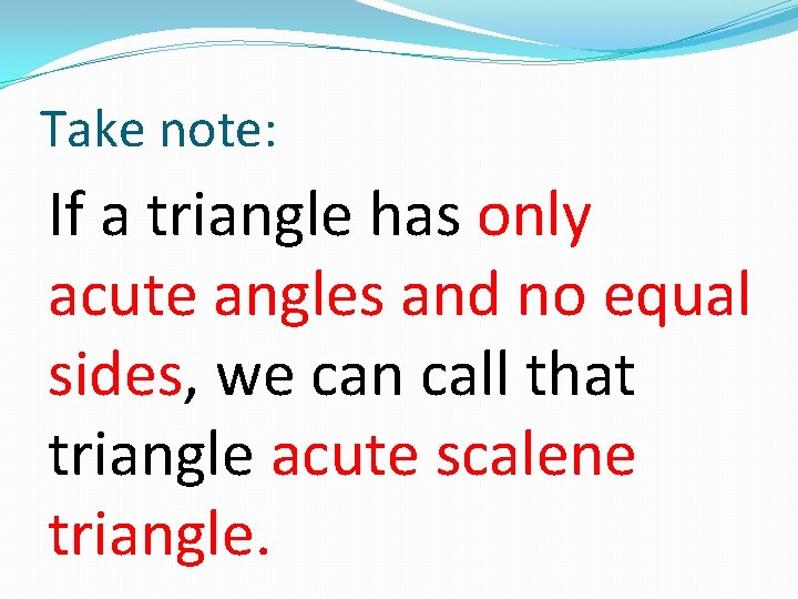 Take note: If a triangle has only acute angles and no equal sides, we