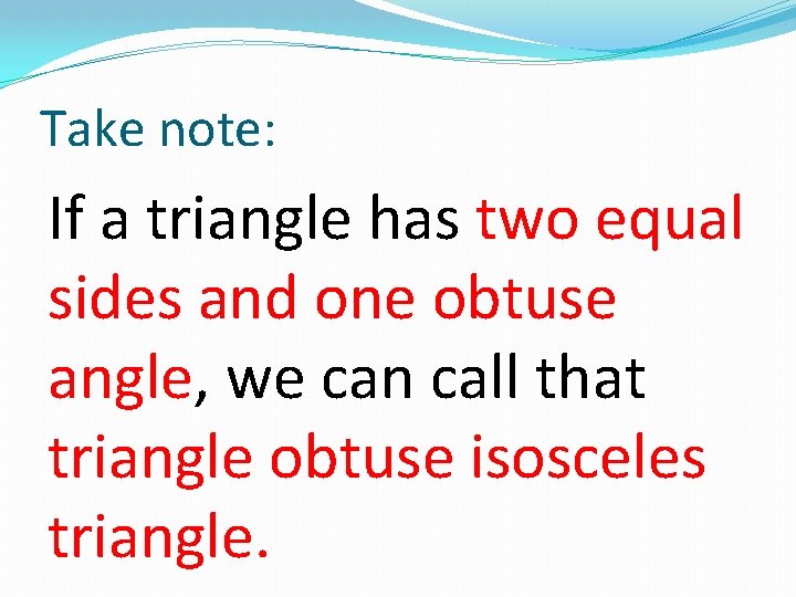 Take note: If a triangle has two equal sides and one obtuse angle, we