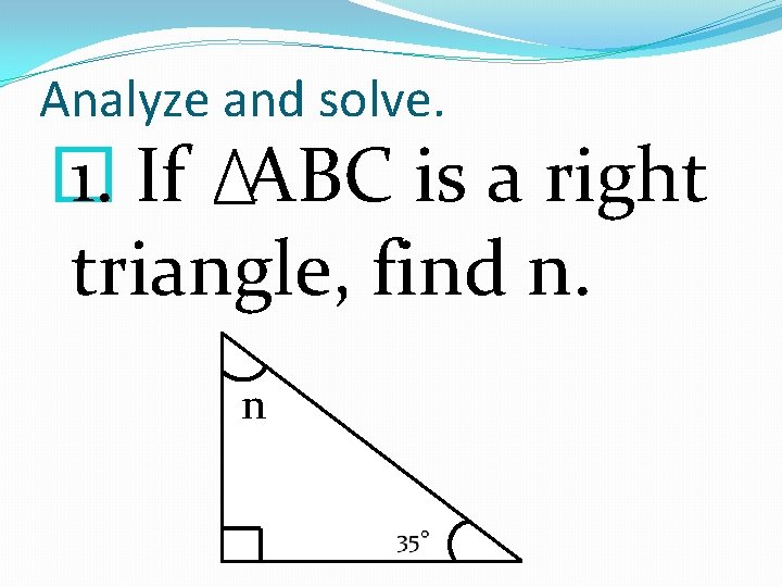 Analyze and solve. � 1. If ABC is a right triangle, find n. n