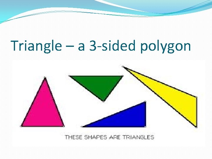 Triangle – a 3 -sided polygon 