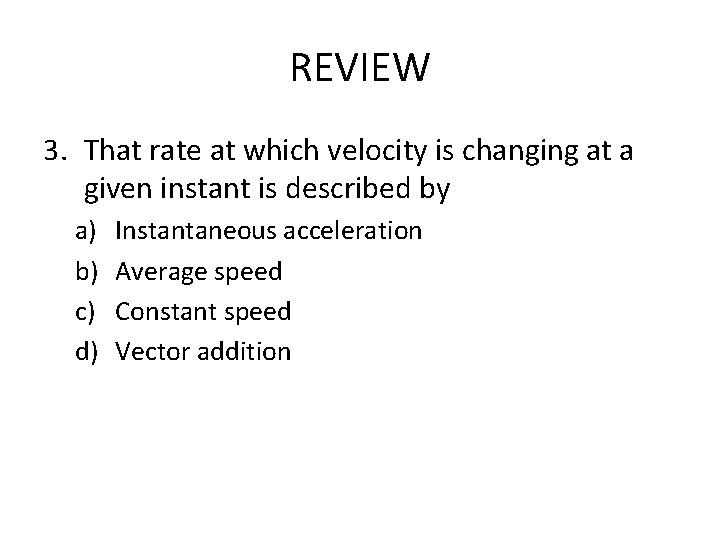 REVIEW 3. That rate at which velocity is changing at a given instant is