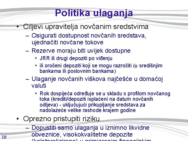 Politika ulaganja • Ciljevi upravitelja novčanim sredstvima – Osigurati dostupnost novčanih sredstava, ujednačiti novčane