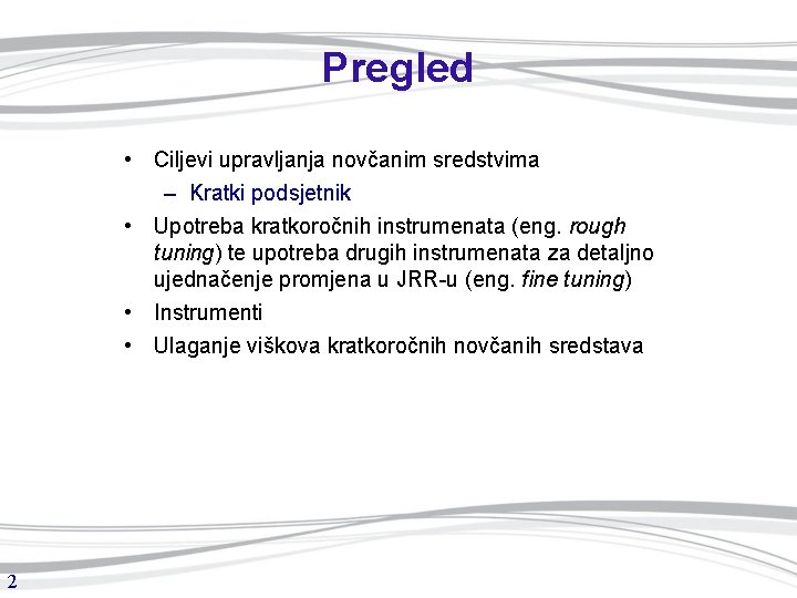 Pregled • Ciljevi upravljanja novčanim sredstvima – Kratki podsjetnik • Upotreba kratkoročnih instrumenata (eng.