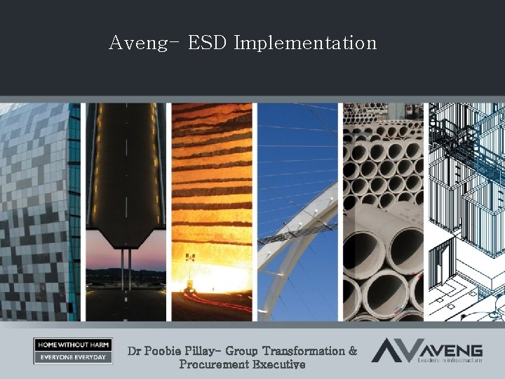 Aveng- ESD Implementation Dr Poobie Pillay- Group Transformation & Procurement Executive 