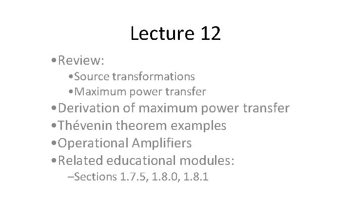 Lecture 12 • Review: • Source transformations • Maximum power transfer • Derivation of