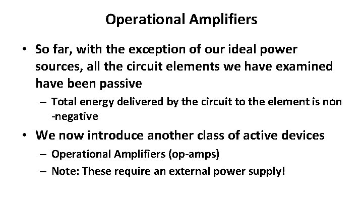 Operational Amplifiers • So far, with the exception of our ideal power sources, all