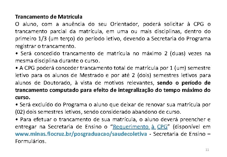 Trancamento de Matrícula O aluno, com a anuência do seu Orientador, poderá solicitar à