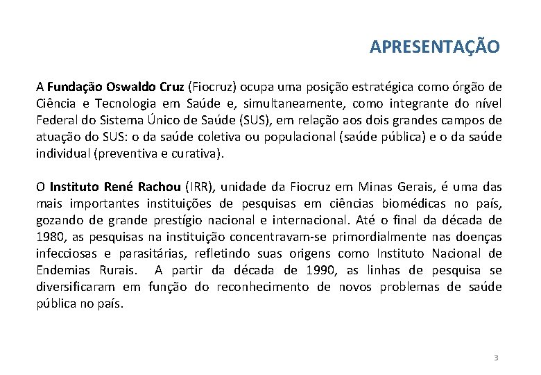 APRESENTAÇÃO A Fundação Oswaldo Cruz (Fiocruz) ocupa uma posição estratégica como órgão de Ciência