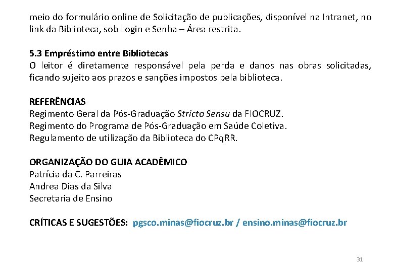 meio do formulário online de Solicitação de publicações, disponível na Intranet, no link da