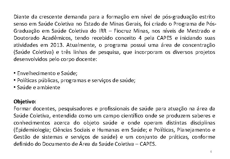 Diante da crescente demanda para a formação em nível de pós-graduação estrito senso em