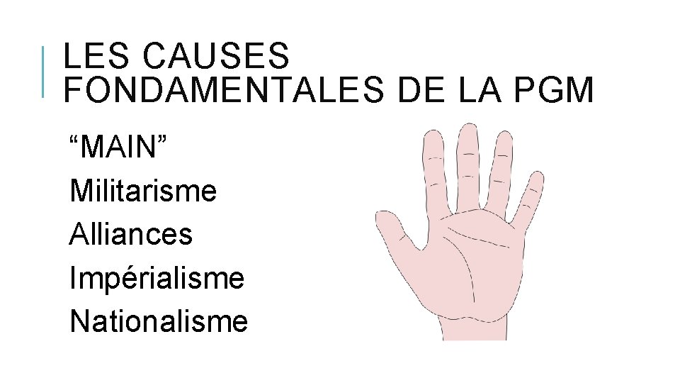 LES CAUSES FONDAMENTALES DE LA PGM “MAIN” Militarisme Alliances Impérialisme Nationalisme 