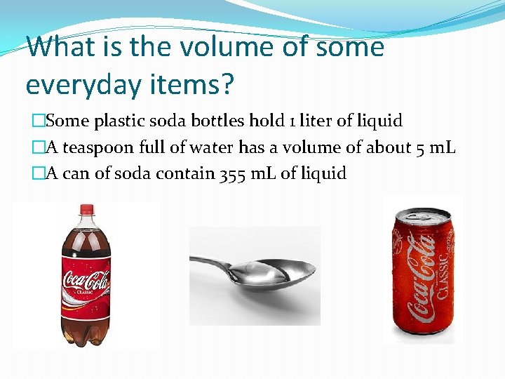 What is the volume of some everyday items? �Some plastic soda bottles hold 1