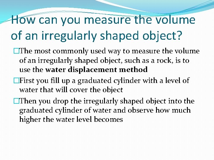 How can you measure the volume of an irregularly shaped object? �The most commonly