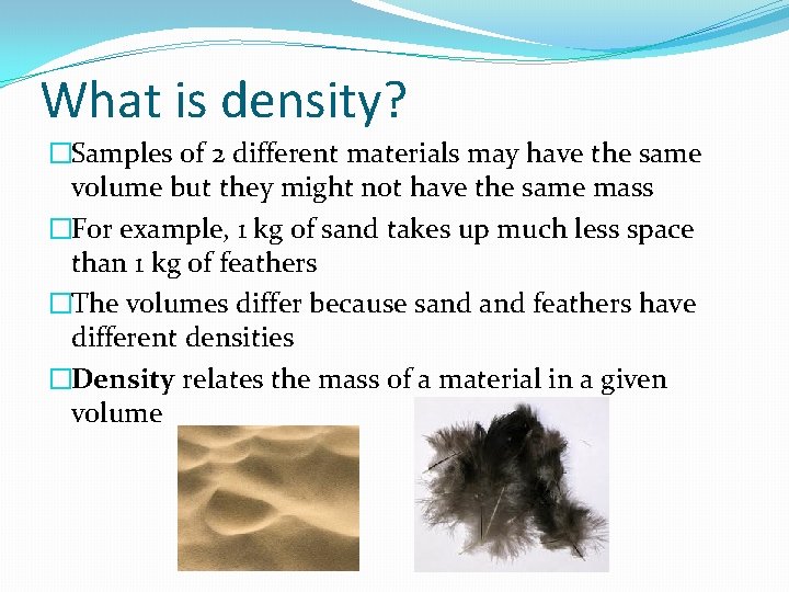 What is density? �Samples of 2 different materials may have the same volume but