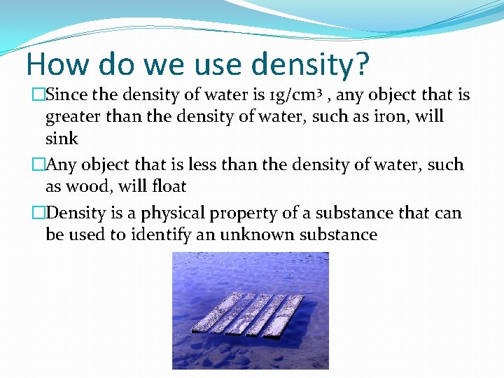 How do we use density? �Since the density of water is 1 g/cm 3