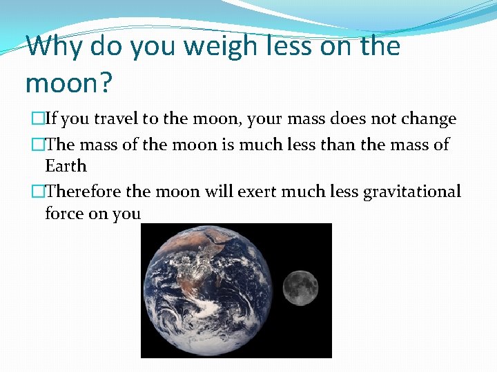 Why do you weigh less on the moon? �If you travel to the moon,