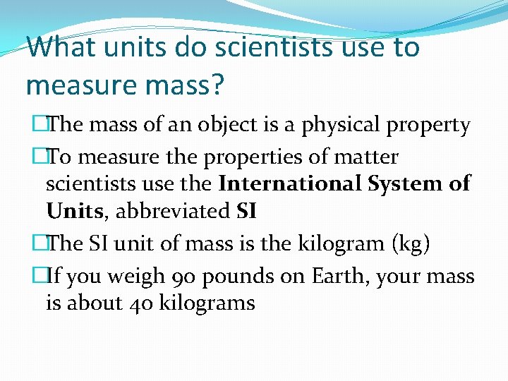 What units do scientists use to measure mass? �The mass of an object is