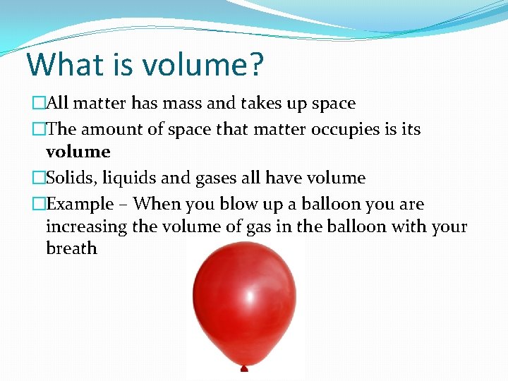 What is volume? �All matter has mass and takes up space �The amount of