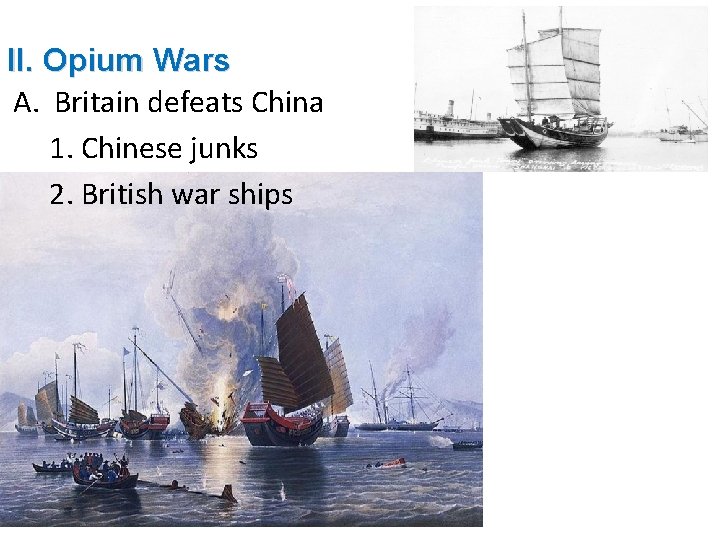 II. Opium Wars A. Britain defeats China 1. Chinese junks 2. British war ships