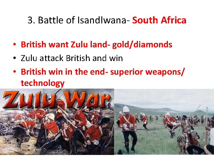3. Battle of Isandlwana- South Africa • British want Zulu land- gold/diamonds • Zulu