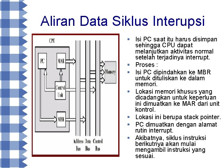 Aliran Data Siklus Interupsi § Isi PC saat itu harus disimpan sehingga CPU dapat