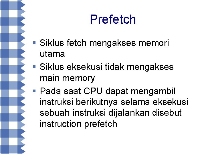 Prefetch § Siklus fetch mengakses memori utama § Siklus eksekusi tidak mengakses main memory