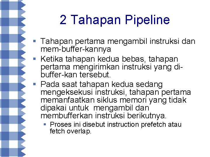 2 Tahapan Pipeline § Tahapan pertama mengambil instruksi dan mem-buffer-kannya § Ketika tahapan kedua