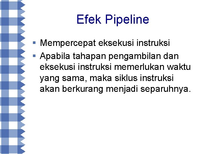 Efek Pipeline § Mempercepat eksekusi instruksi § Apabila tahapan pengambilan dan eksekusi instruksi memerlukan