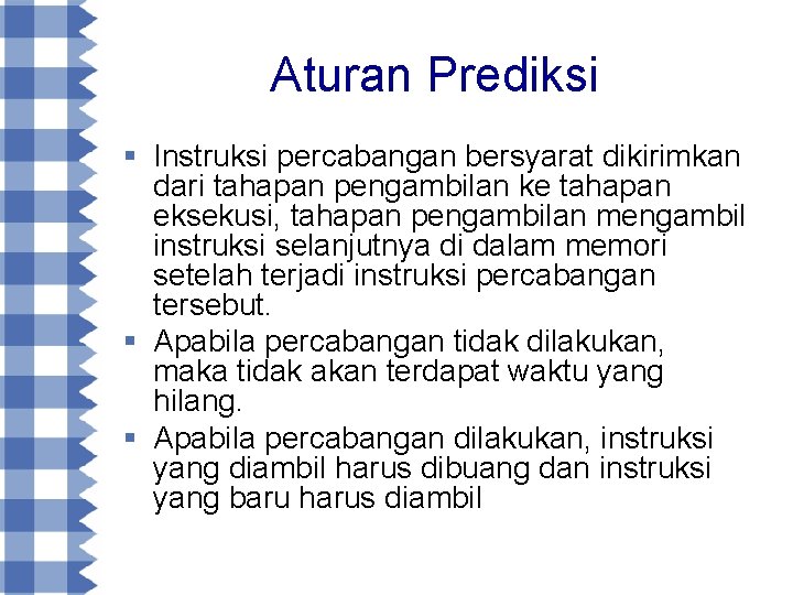 Aturan Prediksi § Instruksi percabangan bersyarat dikirimkan dari tahapan pengambilan ke tahapan eksekusi, tahapan