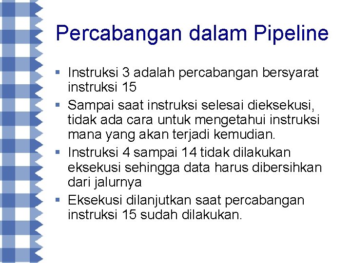 Percabangan dalam Pipeline § Instruksi 3 adalah percabangan bersyarat instruksi 15 § Sampai saat