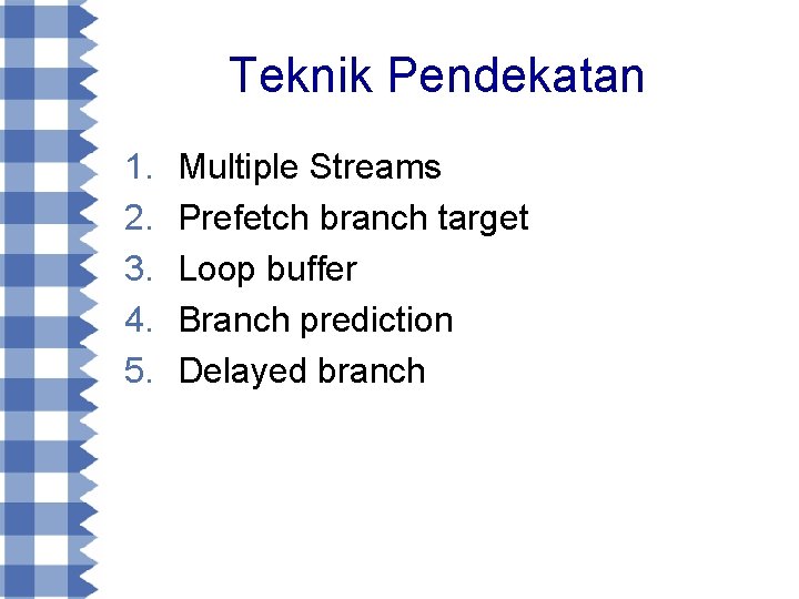 Teknik Pendekatan 1. 2. 3. 4. 5. Multiple Streams Prefetch branch target Loop buffer