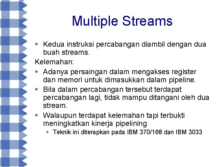 Multiple Streams § Kedua instruksi percabangan diambil dengan dua buah streams. Kelemahan: § Adanya