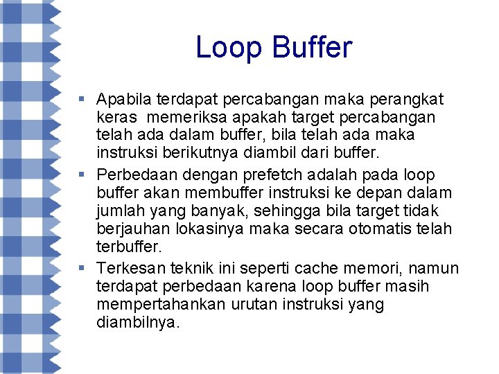 Loop Buffer § Apabila terdapat percabangan maka perangkat keras memeriksa apakah target percabangan telah