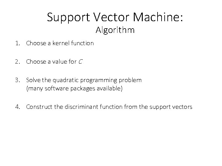Support Vector Machine: Algorithm 1. Choose a kernel function 2. Choose a value for