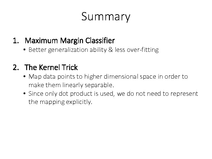 Summary 1. Maximum Margin Classifier • Better generalization ability & less over-fitting 2. The