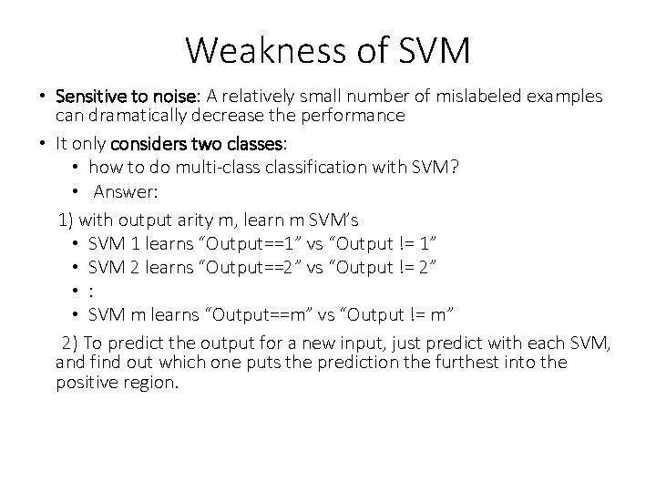 Weakness of SVM • Sensitive to noise: A relatively small number of mislabeled examples